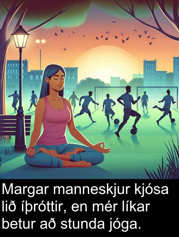 manneskjur: Margar manneskjur kjósa lið íþróttir, en mér líkar betur að stunda jóga.