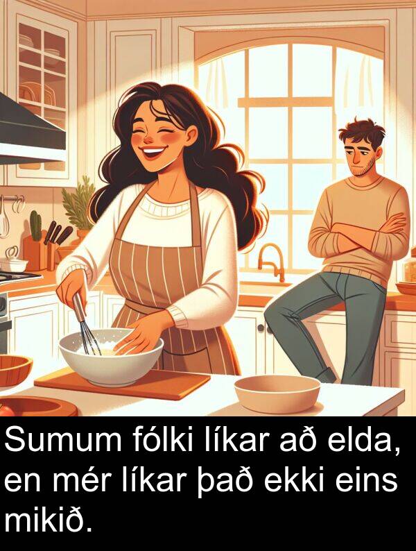eins: Sumum fólki líkar að elda, en mér líkar það ekki eins mikið.