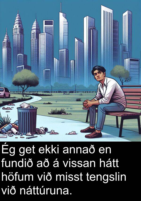 get: Ég get ekki annað en fundið að á vissan hátt höfum við misst tengslin við náttúruna.