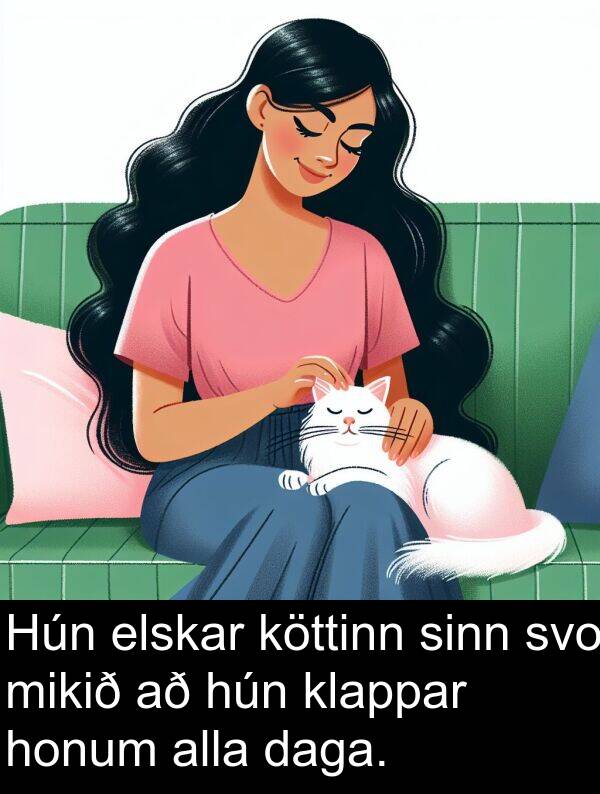 elskar: Hún elskar köttinn sinn svo mikið að hún klappar honum alla daga.
