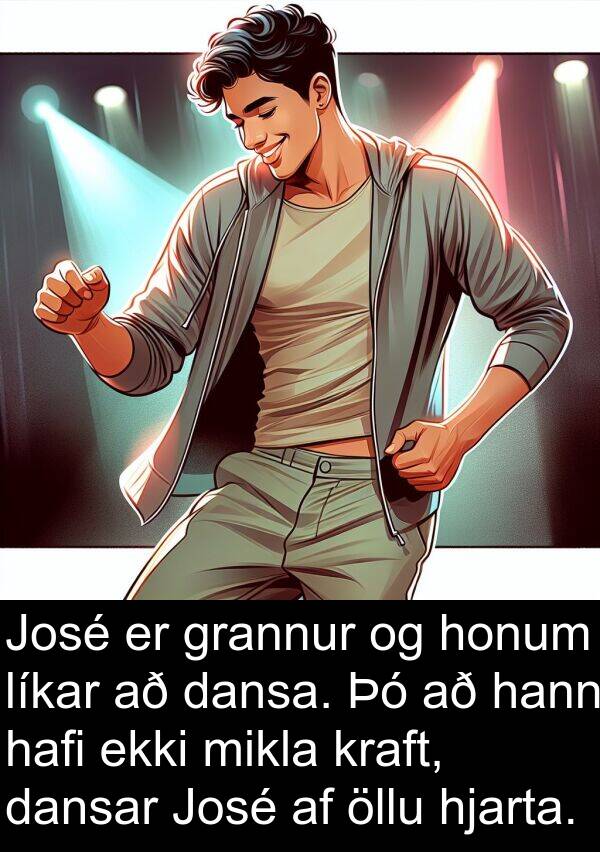 dansar: José er grannur og honum líkar að dansa. Þó að hann hafi ekki mikla kraft, dansar José af öllu hjarta.