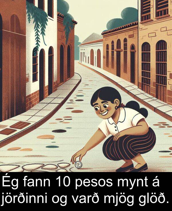 glöð: Ég fann 10 pesos mynt á jörðinni og varð mjög glöð.