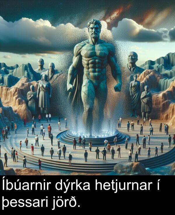 þessari: Íbúarnir dýrka hetjurnar í þessari jörð.