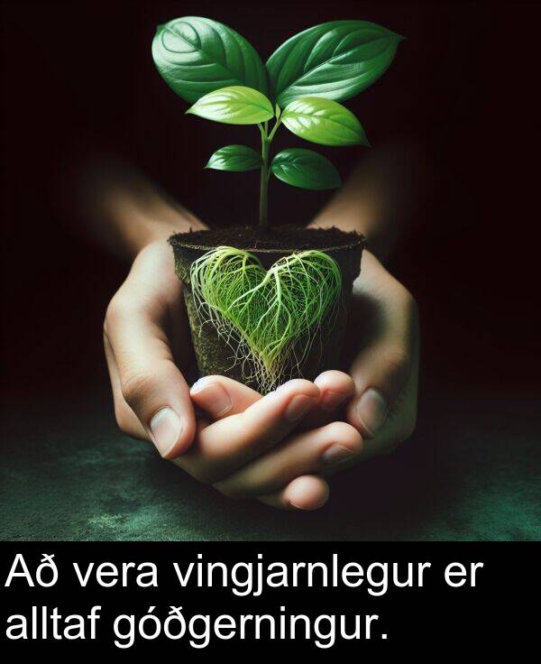 alltaf: Að vera vingjarnlegur er alltaf góðgerningur.