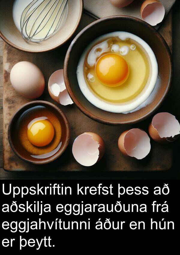 þeytt: Uppskriftin krefst þess að aðskilja eggjarauðuna frá eggjahvítunni áður en hún er þeytt.
