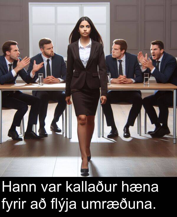 kallaður: Hann var kallaður hæna fyrir að flýja umræðuna.