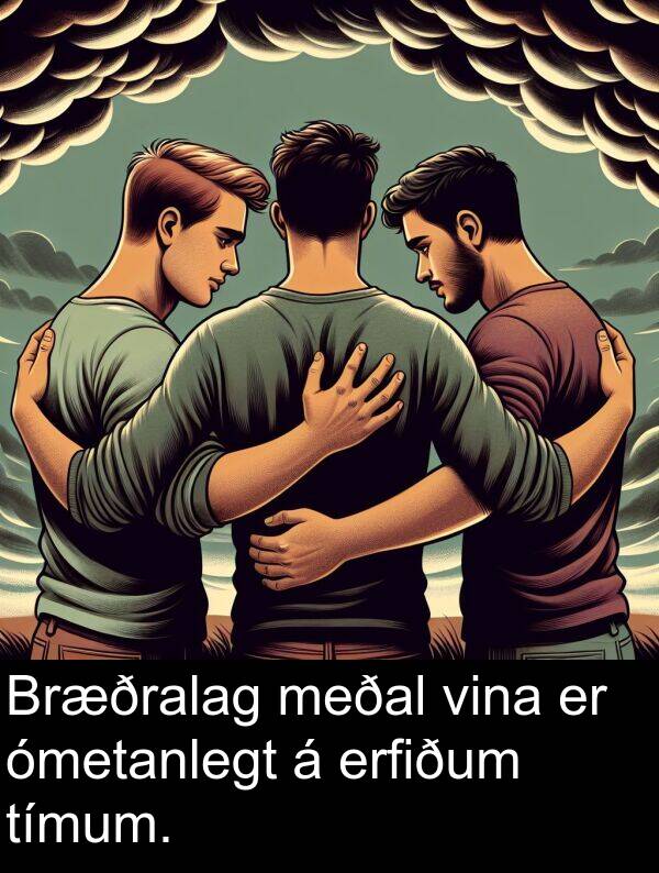 tímum: Bræðralag meðal vina er ómetanlegt á erfiðum tímum.