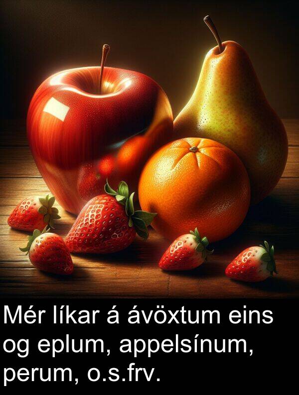 eins: Mér líkar á ávöxtum eins og eplum, appelsínum, perum, o.s.frv.