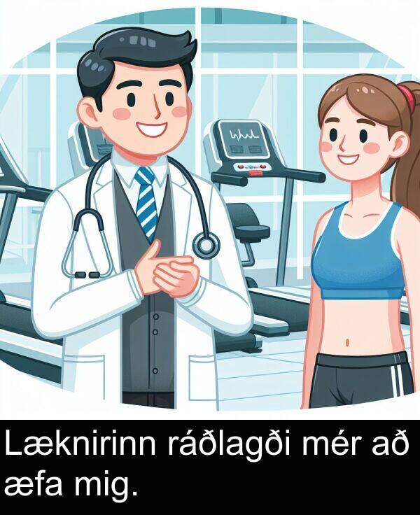 mér: Læknirinn ráðlagði mér að æfa mig.