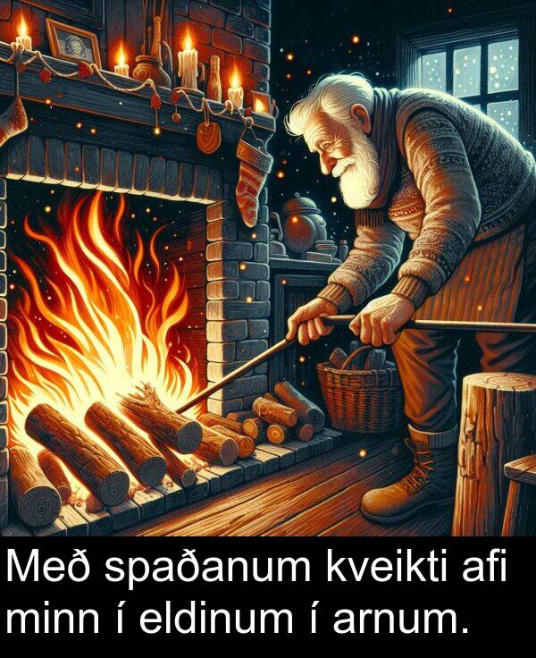 afi: Með spaðanum kveikti afi minn í eldinum í arnum.