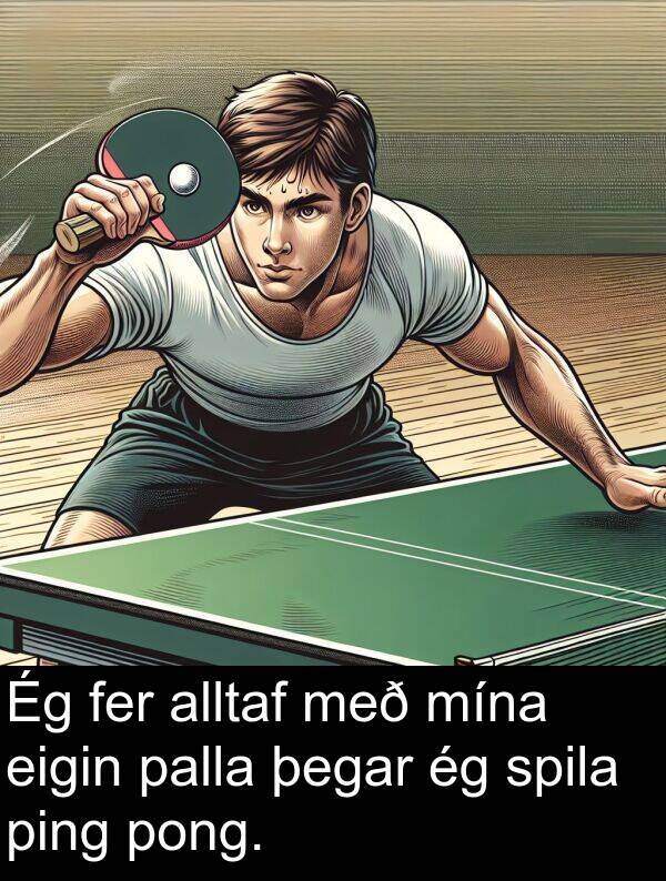 pong: Ég fer alltaf með mína eigin palla þegar ég spila ping pong.