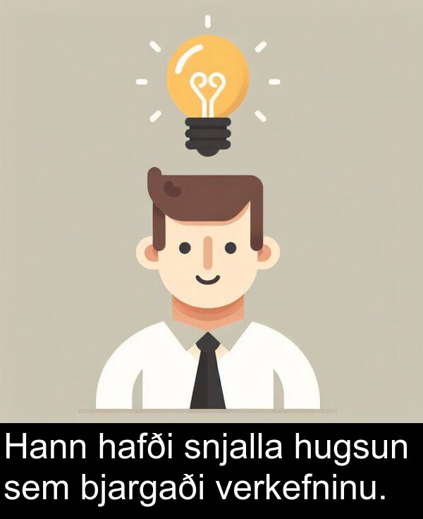 bjargaði: Hann hafði snjalla hugsun sem bjargaði verkefninu.