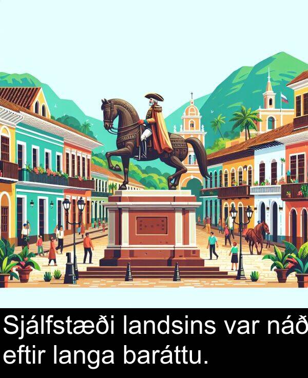 langa: Sjálfstæði landsins var náð eftir langa baráttu.