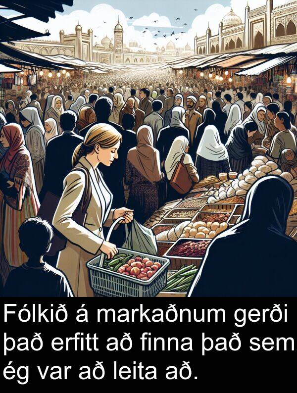 finna: Fólkið á markaðnum gerði það erfitt að finna það sem ég var að leita að.