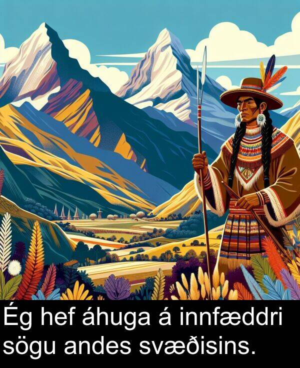 andes: Ég hef áhuga á innfæddri sögu andes svæðisins.
