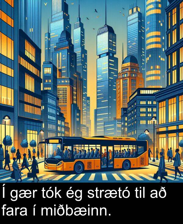 til: Í gær tók ég strætó til að fara í miðbæinn.