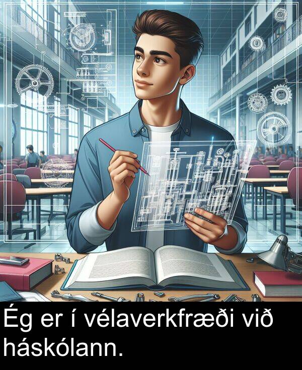 háskólann: Ég er í vélaverkfræði við háskólann.