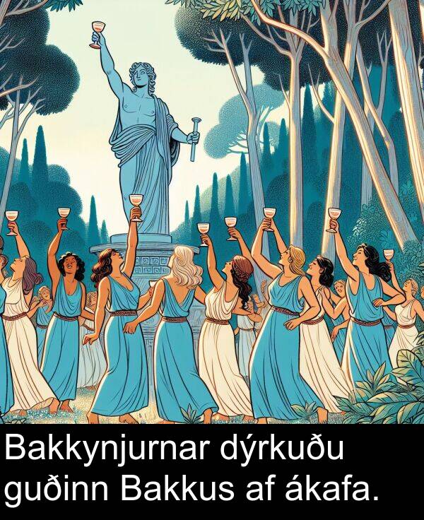 dýrkuðu: Bakkynjurnar dýrkuðu guðinn Bakkus af ákafa.