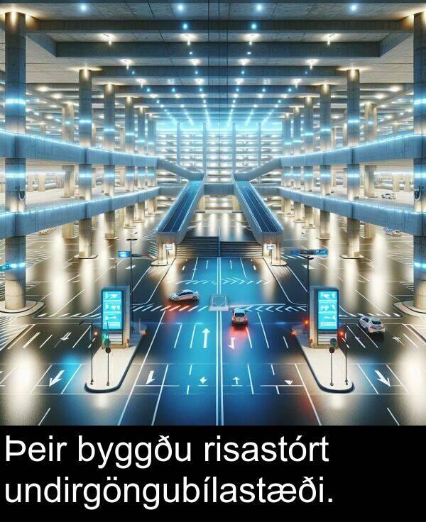 risastórt: Þeir byggðu risastórt undirgöngubílastæði.