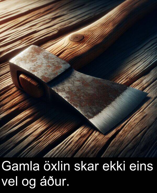eins: Gamla öxlin skar ekki eins vel og áður.