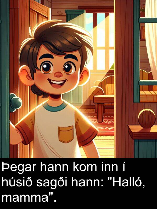 inn: Þegar hann kom inn í húsið sagði hann: "Halló, mamma".
