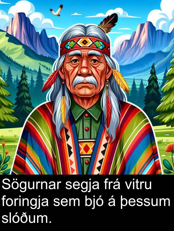 þessum: Sögurnar segja frá vitru foringja sem bjó á þessum slóðum.