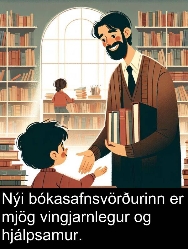 vingjarnlegur: Nýi bókasafnsvörðurinn er mjög vingjarnlegur og hjálpsamur.