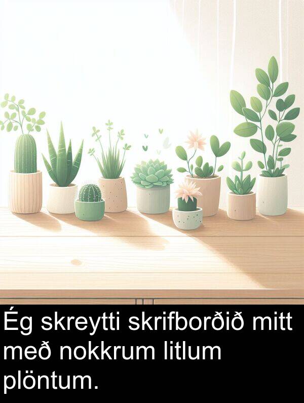 plöntum: Ég skreytti skrifborðið mitt með nokkrum litlum plöntum.