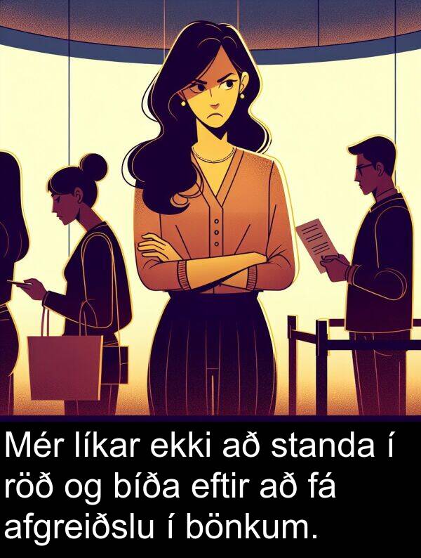 bíða: Mér líkar ekki að standa í röð og bíða eftir að fá afgreiðslu í bönkum.