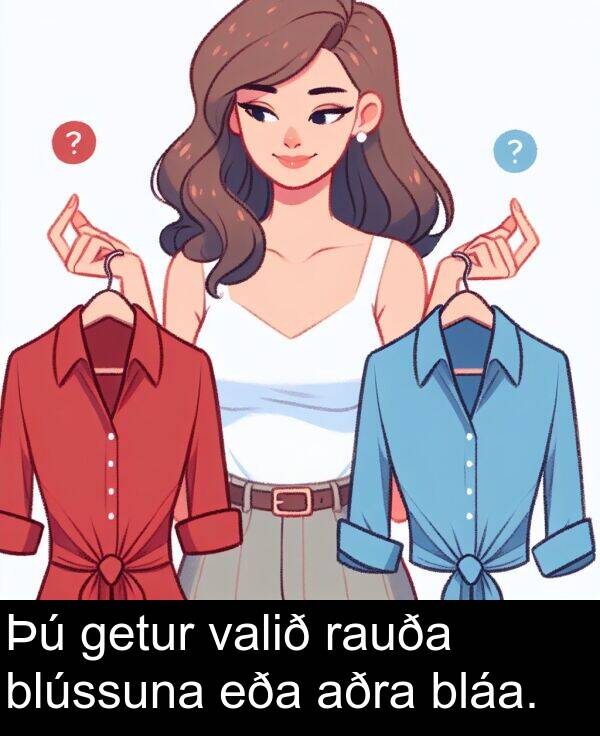 getur: Þú getur valið rauða blússuna eða aðra bláa.