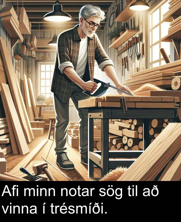 til: Afi minn notar sög til að vinna í trésmíði.