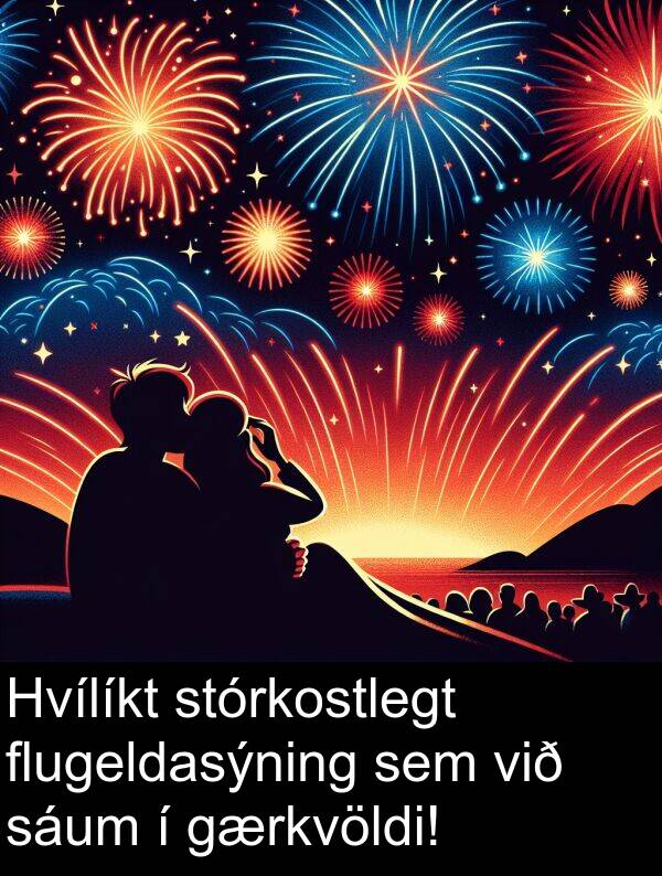 sáum: Hvílíkt stórkostlegt flugeldasýning sem við sáum í gærkvöldi!
