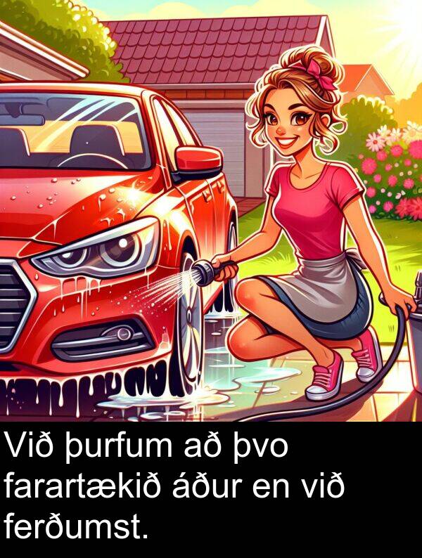 þurfum: Við þurfum að þvo farartækið áður en við ferðumst.