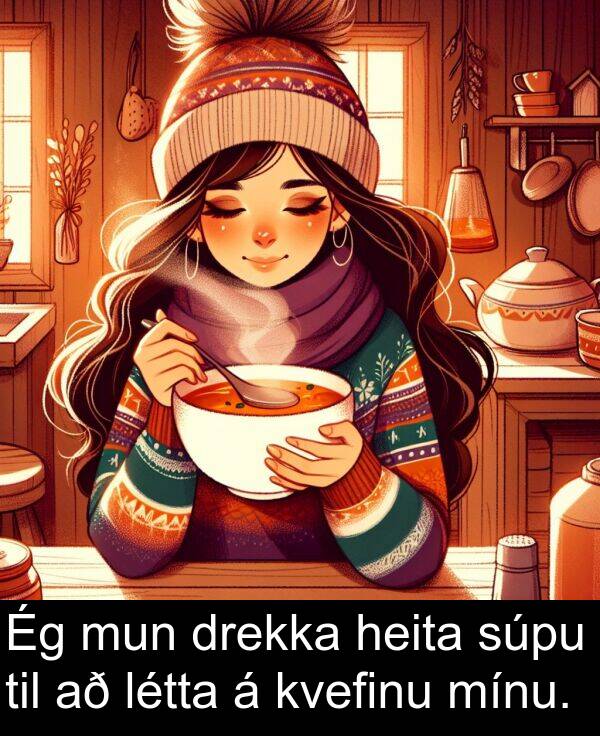 drekka: Ég mun drekka heita súpu til að létta á kvefinu mínu.