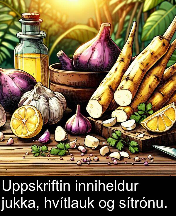 jukka: Uppskriftin inniheldur jukka, hvítlauk og sítrónu.