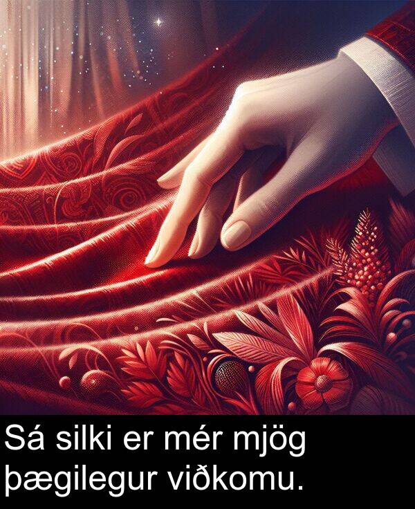 mér: Sá silki er mér mjög þægilegur viðkomu.
