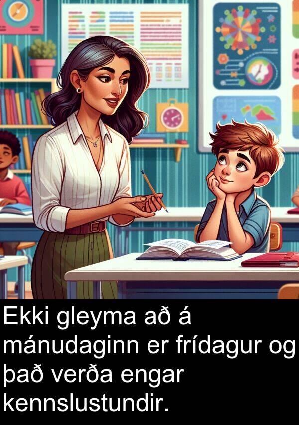 verða: Ekki gleyma að á mánudaginn er frídagur og það verða engar kennslustundir.