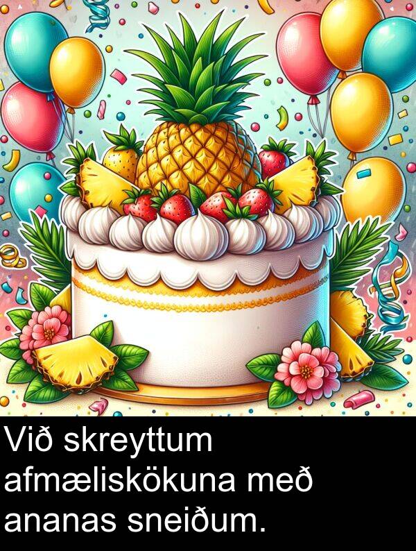 ananas: Við skreyttum afmæliskökuna með ananas sneiðum.