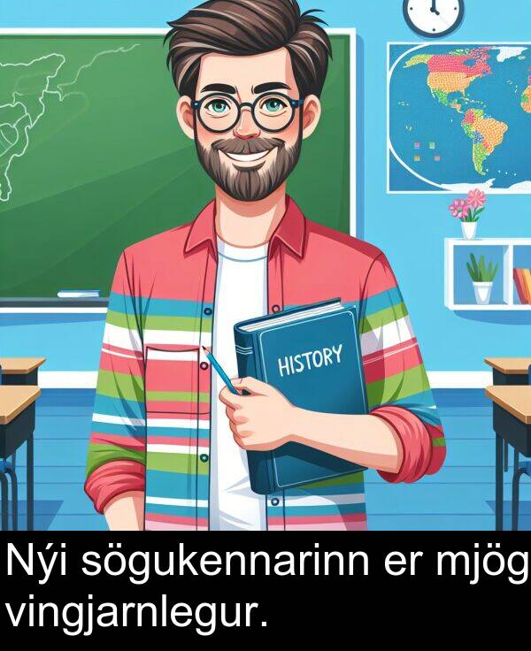 vingjarnlegur: Nýi sögukennarinn er mjög vingjarnlegur.