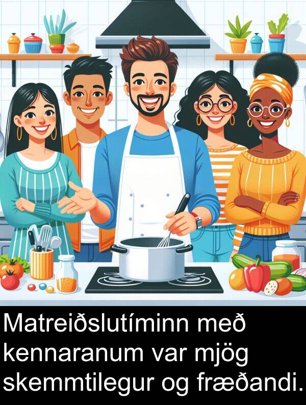 kennaranum: Matreiðslutíminn með kennaranum var mjög skemmtilegur og fræðandi.