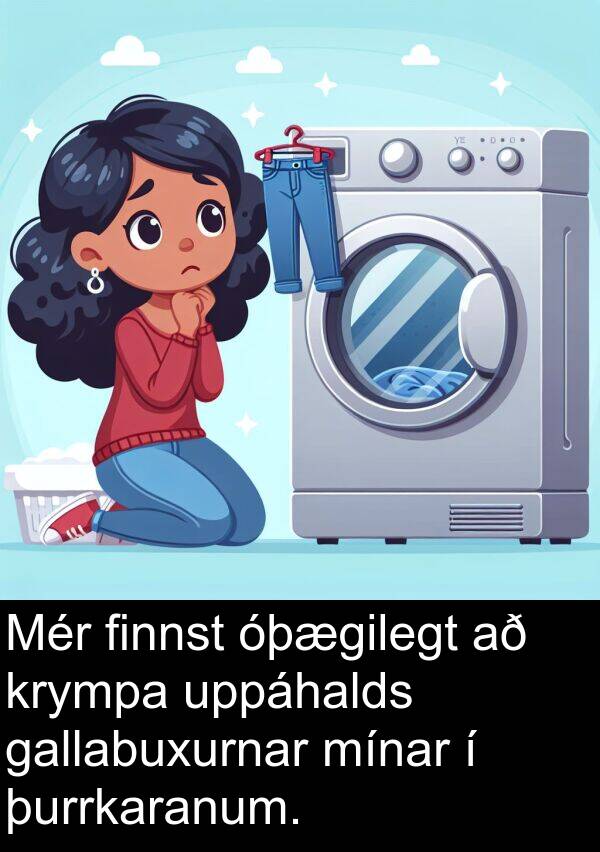 finnst: Mér finnst óþægilegt að krympa uppáhalds gallabuxurnar mínar í þurrkaranum.