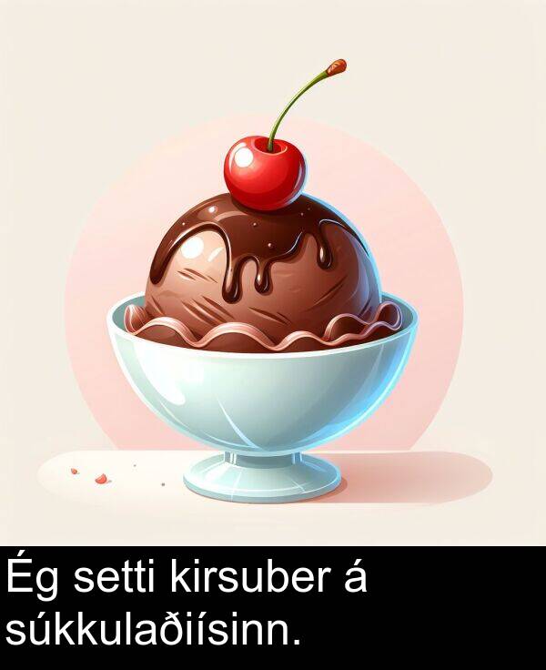 kirsuber: Ég setti kirsuber á súkkulaðiísinn.