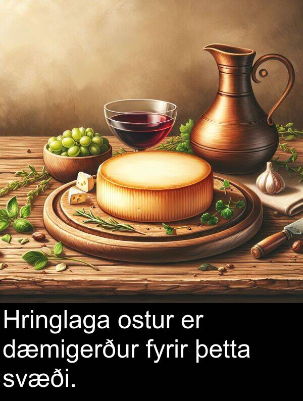þetta: Hringlaga ostur er dæmigerður fyrir þetta svæði.