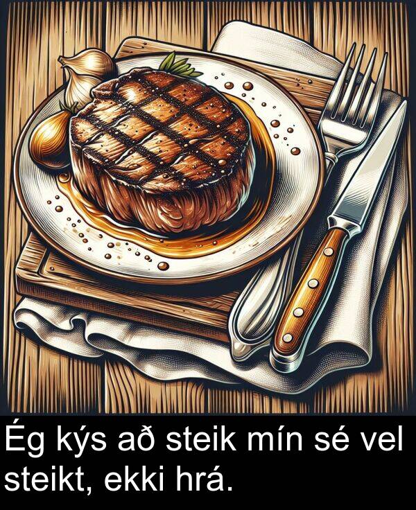 vel: Ég kýs að steik mín sé vel steikt, ekki hrá.