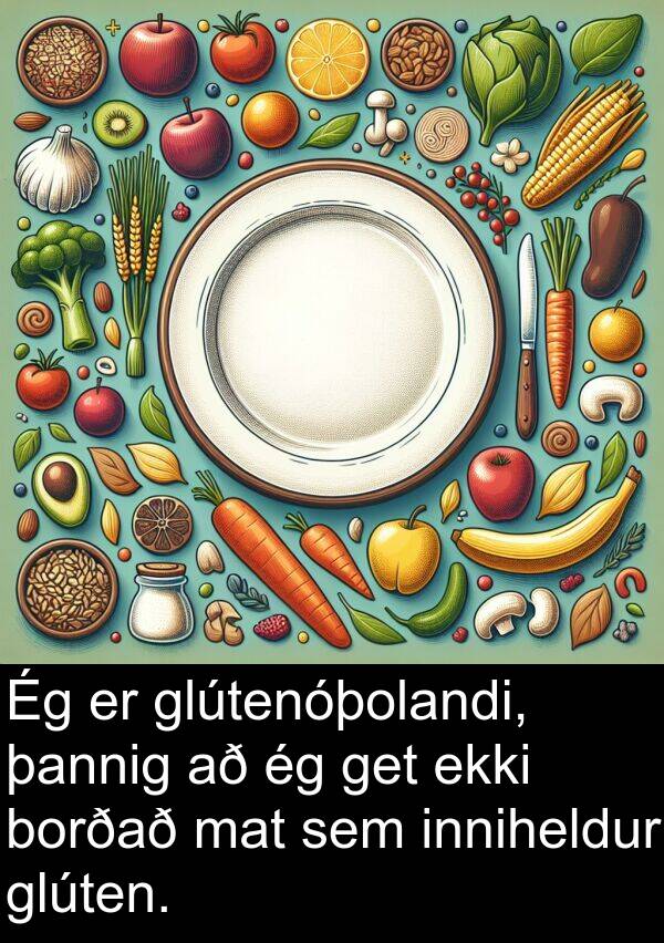 þannig: Ég er glútenóþolandi, þannig að ég get ekki borðað mat sem inniheldur glúten.