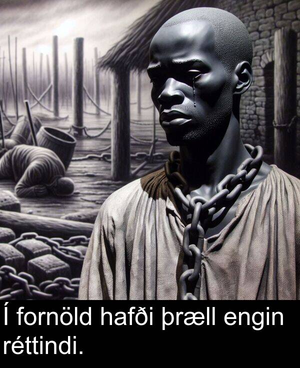 þræll: Í fornöld hafði þræll engin réttindi.