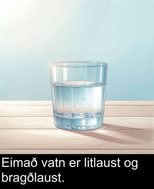 vatn: Eimað vatn er litlaust og bragðlaust.