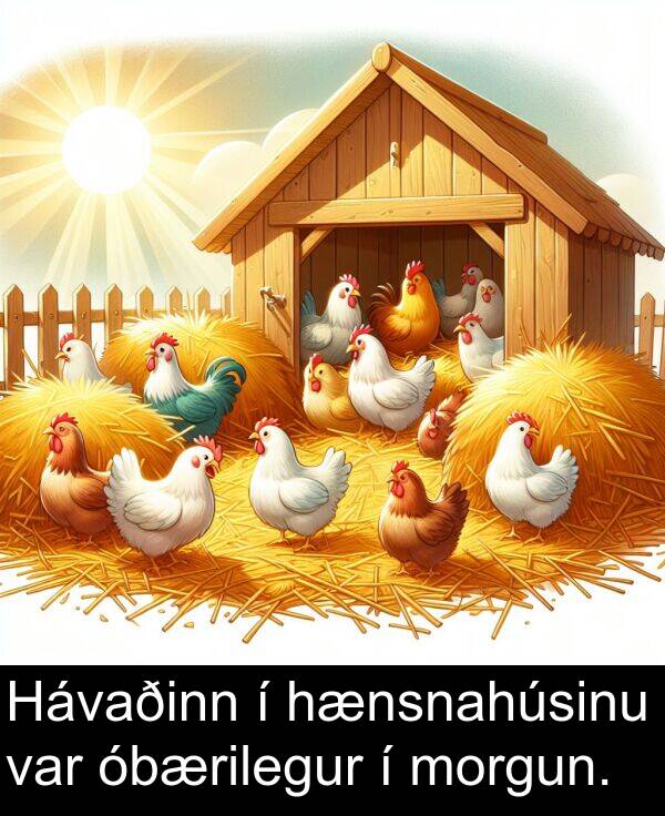 óbærilegur: Hávaðinn í hænsnahúsinu var óbærilegur í morgun.