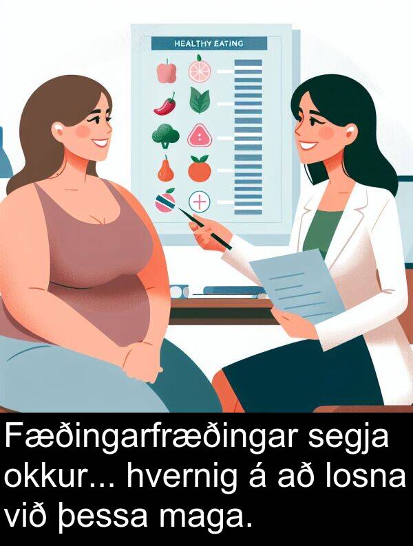 þessa: Fæðingarfræðingar segja okkur... hvernig á að losna við þessa maga.