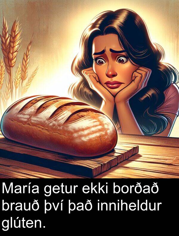 því: María getur ekki borðað brauð því það inniheldur glúten.